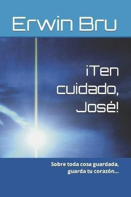 !ten Cuidado, Jose! : Sobre Toda Cosa Guardada, Guarda Tu Co