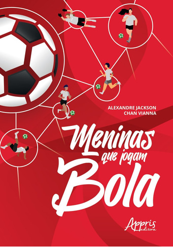 Meninas que jogam bola, de Vianna, Alexandre Jackson Chan. Appris Editora e Livraria Eireli - ME, capa mole em português, 2021