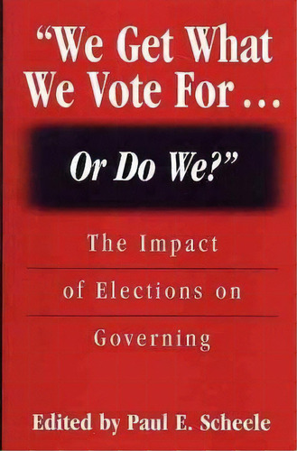 We Get What We Vote For... Or Do We?, De Paul E. Scheele. Editorial Abc Clio, Tapa Blanda En Inglés