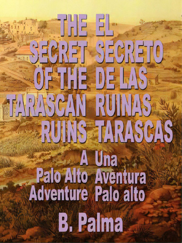 The Secret Of The Tarascan Ruins, De Palma, B.. Editorial Authorhouse, Tapa Blanda En Inglés