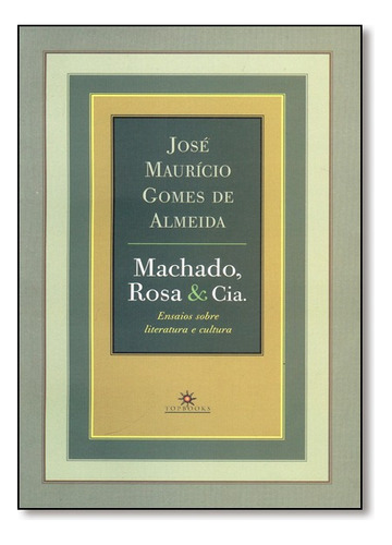 Machado, Rosa & Cia: Ensaios Sobre Literatura E Cultura, De José  Maurício Gomes De Almeida. Editora Topbooks Em Português
