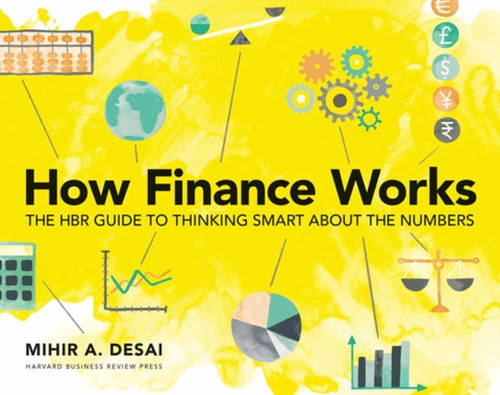 How Finance Works: The Hbr Guide To Thinking Smart About The Numbers, De Mihir Desai. Editorial Harvard Business Review Press, Tapa Blanda En Inglés, 2019