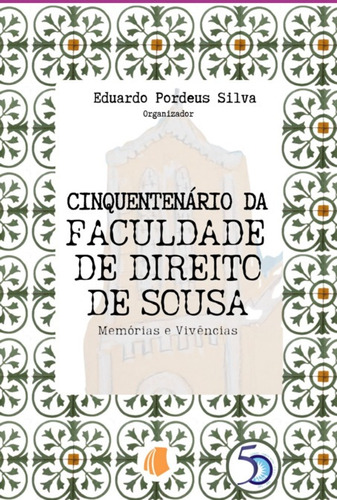 Cinquentenário Da Faculdade De Direito De Sousa: Memórias E Vivências, De Eduardo Pordeus Silva. Série Não Aplicável, Vol. 1. Editora Clube De Autores, Capa Mole, Edição 1 Em Português, 2022