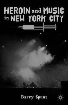 Heroin And Music In New York City - Barry Spunt (hardback)