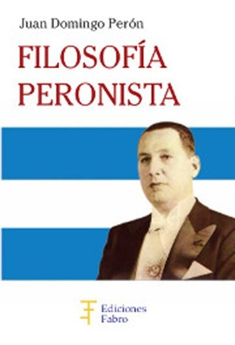 Filosofía Peronista, De Juan Domingo Perón. Editorial Ediciones Fabro En Español