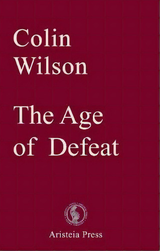 The Age Of Defeat, De Colin Wilson. Editorial Aristeia Press, Tapa Blanda En Inglés