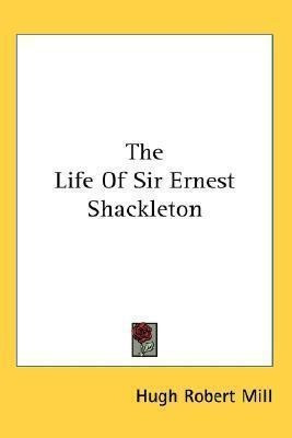 The Life Of Sir Ernest Shackleton - Hugh Robert Mill