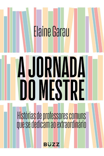 A jornada do mestre: Histórias de professores comuns que se dedicam ao extraordinário, de Garau, Elaine. Editora Wiser Educação S.A, capa mole em português, 2021