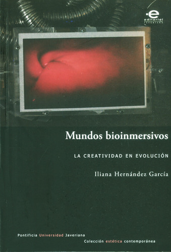 Mundos Bioinmersivos La Creatividad En Evolucion, De Hernández García, Iliana. Editorial Pontificia Universidad Javeriana, Tapa Blanda, Edición 1 En Español, 2016