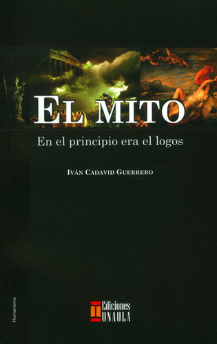 El Mito: En El Principio Era El Logos, De Iván Cadavid Guerrero. Serie 9588366838, Vol. 1. Editorial U. Autónoma Latinoamericana - Unaula, Tapa Blanda, Edición 2013 En Español, 2013