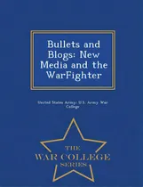 Comprar Bullets And Blogs: New Media And The Warfighter - War College Series, De United States Army U. S. Army War Colleg. Editorial War College Series, Tapa Blanda En Inglés