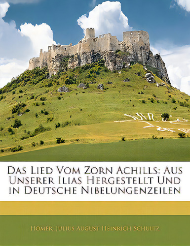 Das Lied Vom Zorn Achills: Aus Unserer Ilias Hergestellt Und In Deutsche Nibelungenzeilen, De Homer. Editorial Nabu Pr, Tapa Blanda En Inglés
