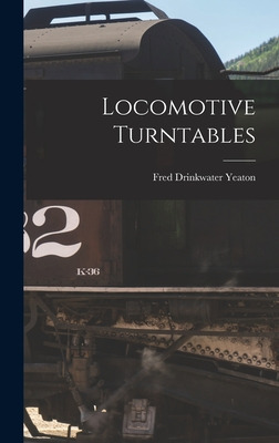 Libro Locomotive Turntables - Yeaton, Fred Drinkwater