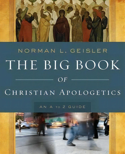 The Big Book Of Christian Apologetics, De Norman L. Geisler. Editorial Baker Publishing Group, Tapa Blanda En Inglés