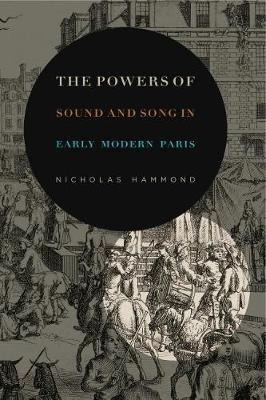 The Powers Of Sound And Song In Early Modern Paris - Nich...