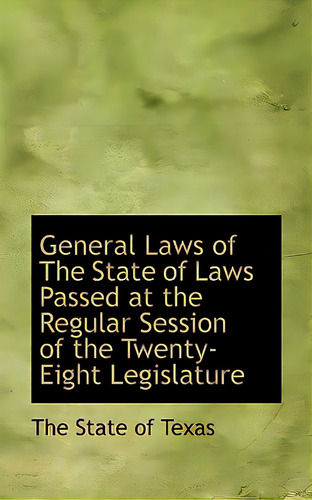 General Laws Of The State Of Laws Passed At The Regular Session Of The Twenty-eight Legislature, De State Of Texas, The. Editorial Bibliobazaar, Tapa Blanda En Inglés