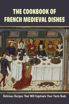 The Cookbook Of French Medieval Dishes  Delicious Reciaqwe