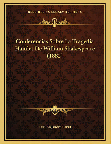 Conferencias Sobre La Tragedia Hamlet De William Shakespeare (1882), De Baralt, Luis Alejandro. Editorial Kessinger Pub Llc, Tapa Blanda En Español