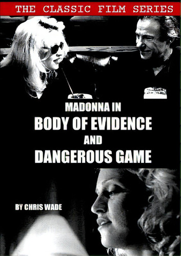 Classic Film Series: Madonna In Body Of Evidence And Dangerous Game, De Wade, Chris. Editorial Lulu Pr, Tapa Blanda En Inglés