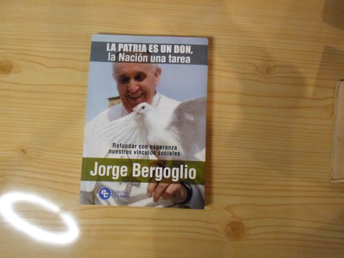 La Patria Es Un Don,la Nación Una Tarea - Jorge Bergoglio