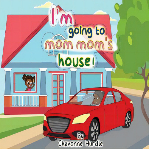 I'm Going To Mom-mom's House!, De Hurdle, Chavonne M.., Vol. 1. Editorial Lightning Source Inc, Tapa Blanda En Inglés