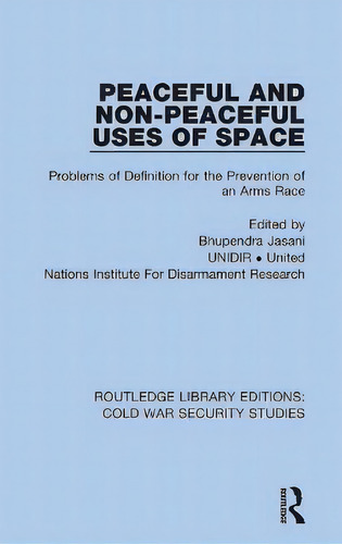 Peaceful And Non-peaceful Uses Of Space : Problems Of Definition For The Prevention Of An Arms Race, De Unidir United Nations Institute For Disarmament Research. En Inglés
