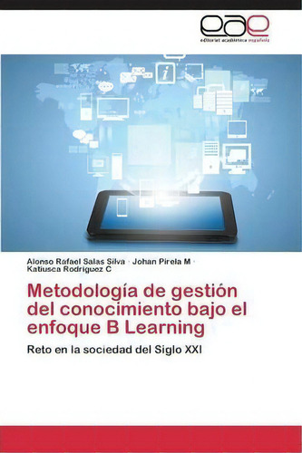 Metodologia De Gestion Del Conocimiento Bajo El Enfoque B Learning, De Salas Silva Alonso Rafael. Editorial Academica Espanola, Tapa Blanda En Español