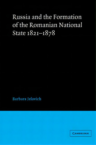 Russia And The Formation Of The Romanian National State, 1821-1878, De Barbara Jelavich. Editorial Cambridge University Press, Tapa Blanda En Inglés