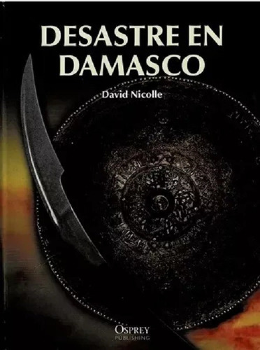 Desastre En Damasco - David Nicolle - Libro Nuevo