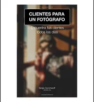 Comprar Libro: Clientes Para Un Fotografo: Encuentra Tus Clientes To