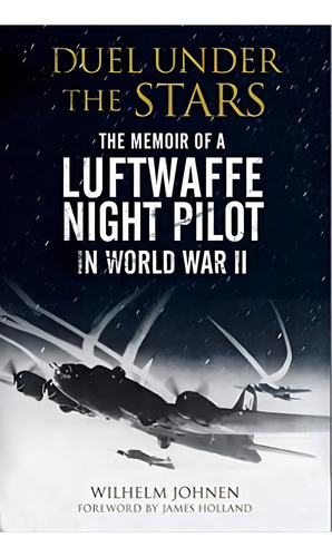 Duel Under The Stars: The Memoir Of A Luftwaffe Night Pilot In World War Ii, De Johnen, Wilhelm. Editorial Greenhill Books, Tapa Blanda En Inglés