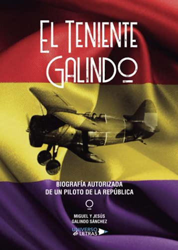 El Teniente Galindo  Biografia Autorizada De Un Piloto De L