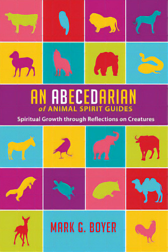 An Abecedarian Of Animal Spirit Guides: Spiritual Growth Through Reflections On Creatures, De Boyer, Mark G.. Editorial Wipf & Stock Publ, Tapa Blanda En Inglés