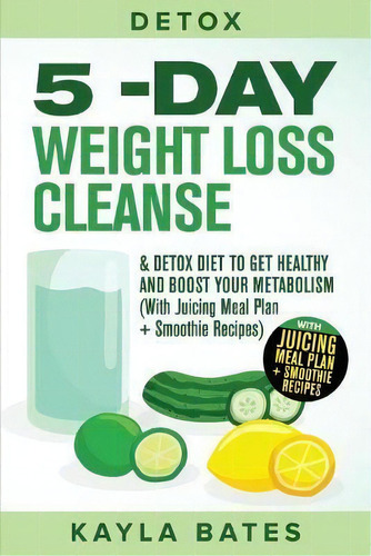 Detox : 5-day Weight Loss Cleanse & Detox Diet To Get Healthy And Boost Your Metabolism (with Jui..., De Kayla Bates. Editorial Venture Ink, Tapa Blanda En Inglés