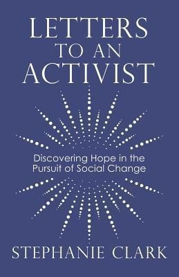 Letters To An Activist : Discovering Hope In The Pursuit ...