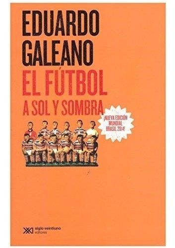 Futbol A Sol Y Sombra, El - 2014 Eduardo Galeano Siglo Xxi E