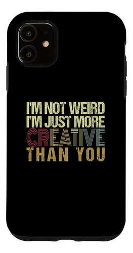 iPhone 11 Im Not Weird Im Just More Creative Than You Funny