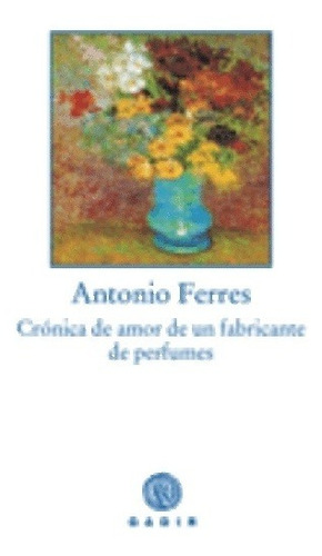 Cronica De Amor De Un Fabricante De Perfumes - Antonio Ferre
