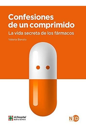 Confesiones De Un Comprimido; La Vida Secreta De Los Fármaco