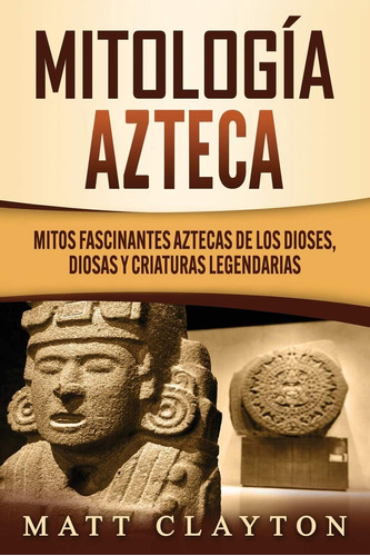 Libro: Mitología Azteca: Mitos Fascinantes Aztecas Di