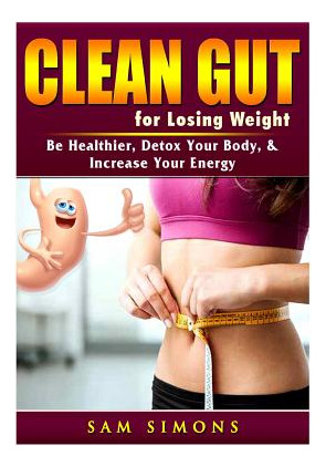 Libro Clean Gut For Losing Weight: Be Healthier, Detox Yo...