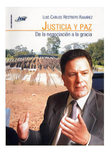 Justicia Y Paz. De La Negociación A La Gracia, De Luis Carlosrestrepo Ramírez. Serie 9589751084, Vol. 1. Editorial Instituto Tecnologico Metropolitano, Tapa Blanda, Edición 2005 En Español, 2005