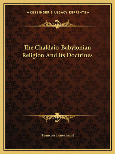 The Chaldaio-babylonian Religion And Its Doctrines, De Lenormant, Francois. Editorial Kessinger Pub Llc, Tapa Blanda En Inglés