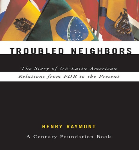 Troubled Neighbors: The Story Of Us-latin American Relations From Fdr To The Present, De Henry Raymont. Editorial Routledge, Tapa Dura En Inglés