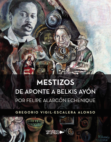 Mestizos De Aponte A Belkis Ayón, De Vigil-escalera Alonso , Gregorio.., Vol. 1.0. Editorial Universo De Letras, Tapa Blanda, Edición 1.0 En Español, 2019