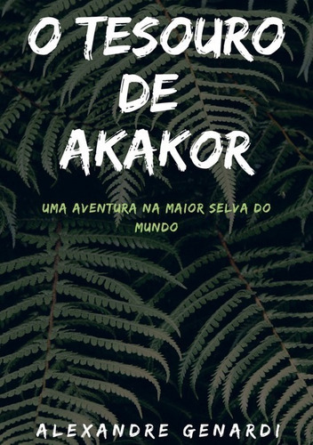 O Tesouro De Akakor, De Alexandre Genardi. Série Não Aplicável, Vol. 1. Editora Clube De Autores, Capa Mole, Edição 1 Em Português, 2019