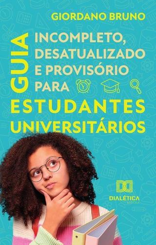 Guia Incompleto Desatualizado e Provisório para Estudantes Universitários, de Giordano Bruno Soares Roberto. Editorial Dialética, tapa blanda en portugués, 2022