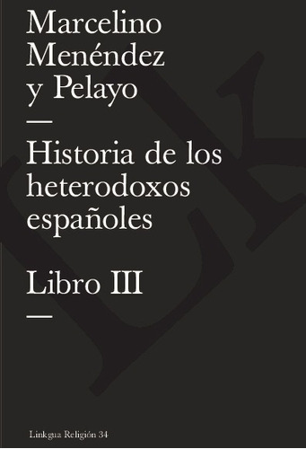 Historia De Los Heterodoxos Españoles. Libro Iii, De Marcelino Menéndez Y Pelayo. Editorial Linkgua Red Ediciones En Español
