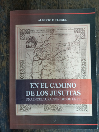 En El Camino De Los Jesuitas * Alberto E. Flugel *
