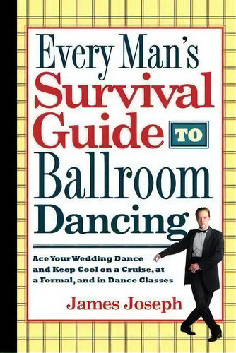Every Man's Survival Guide To Ballroom Dancing : Ace Your Wedding Dance And Keep Cool On A Cruise..., De James Joseph. Editorial Bluechip Publishers, Tapa Blanda En Inglés